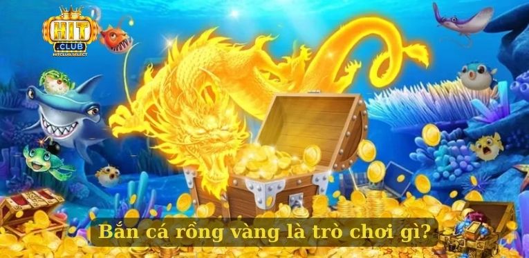 Bắn cá rồng vàng là trò chơi gì?