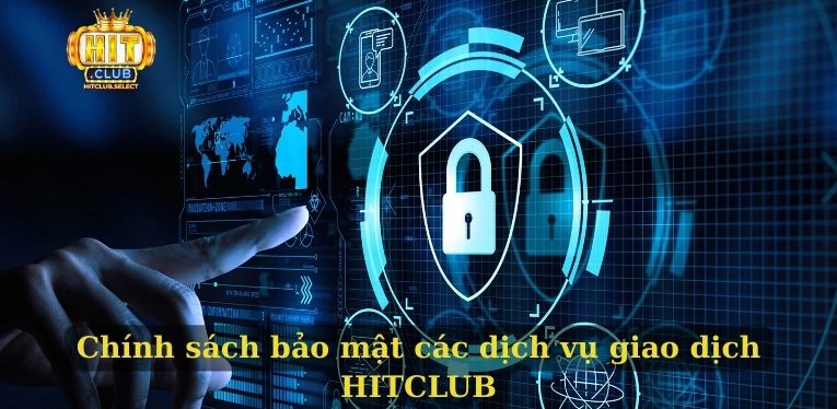 Chính sách bảo mật các dịch vụ giao dịch HITCLUB