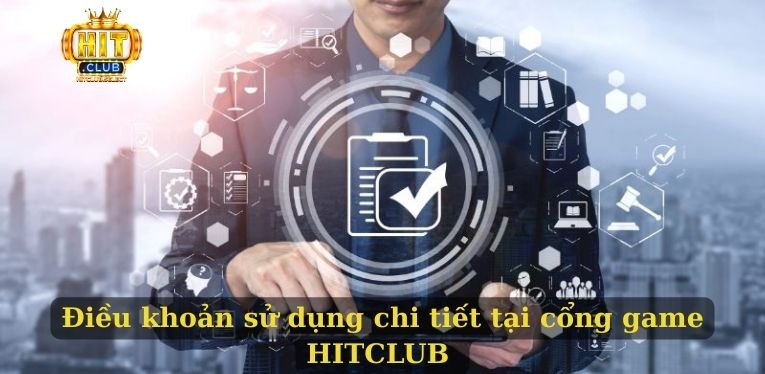 Điều khoản sử dụng chi tiết tại cổng game HITCLUB 
